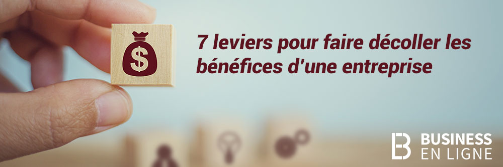 7 leviers pour augmenter les bénéfices d'une entreprise